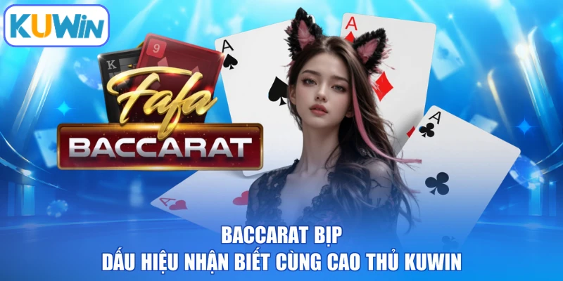 Baccarat Bịp - Dấu Hiệu Nhận Biết Cùng Cao Thủ KUWIN