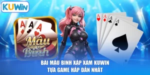 Bài Mậu Binh Xập Xám KUWIN - Tựa Game Hấp Dẫn Nhất