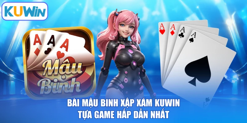 Bài Mậu Binh Xập Xám KUWIN - Tựa Game Hấp Dẫn Nhất