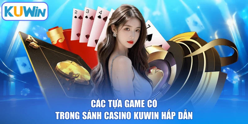 Các tựa game có trong sảnh casino KUWIN hấp dẫn
