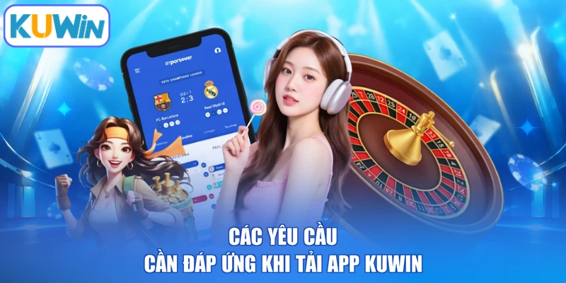 Các yêu cầu cần đáp ứng khi tải app KUWIN