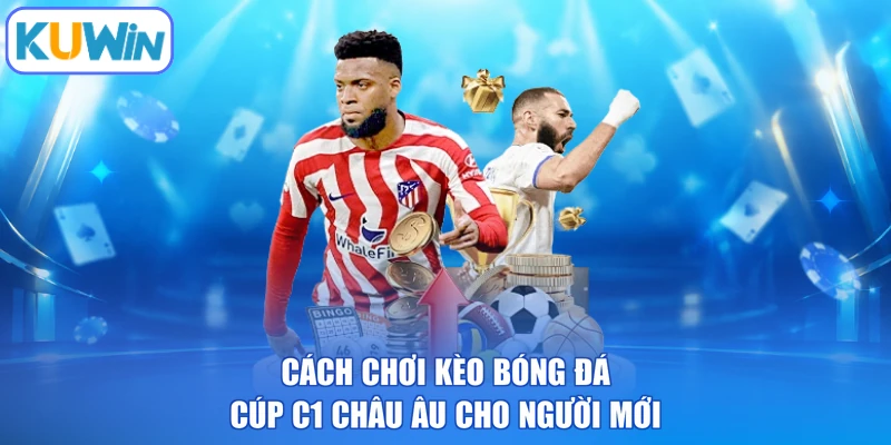 Cách chơi kèo bóng đá cúp C1 Châu Âu cho người mới