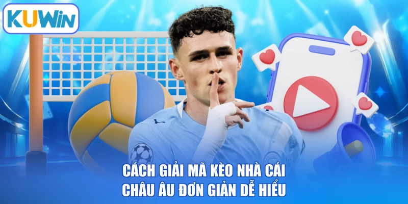Cách giải mã kèo nhà cái châu Âu đơn giản dễ hiểu