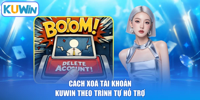 Cách xoá tài khoản kuwin theo trình tự hỗ trợ