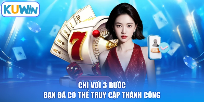 Chỉ với 3 bước bạn đã có thể truy cập thành công