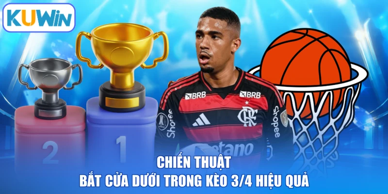Chiến thuật bắt cửa dưới trong kèo 3/4 hiệu quả