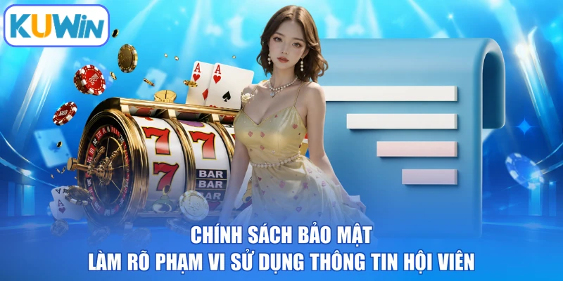 Chính sách bảo mật làm rõ phạm vi sử dụng thông tin hội viên