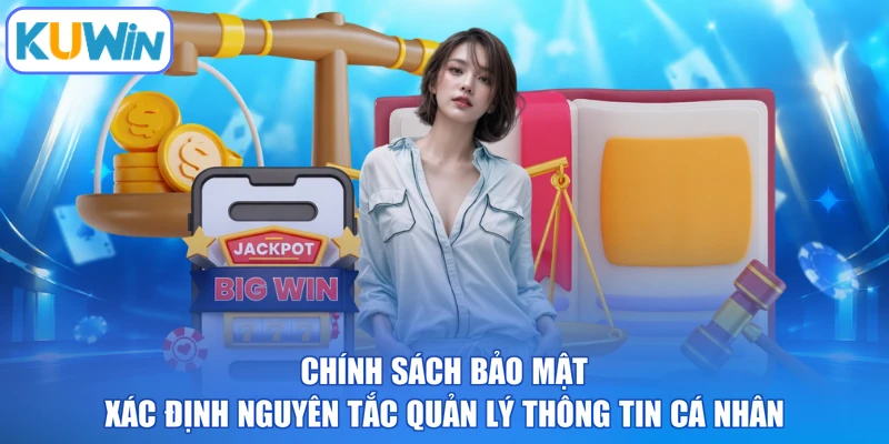 Chính sách bảo mật xác định nguyên tắc quản lý thông tin cá nhân
