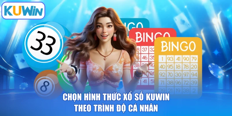 Chọn hình thức xổ số KUWIN theo trình độ cá nhân