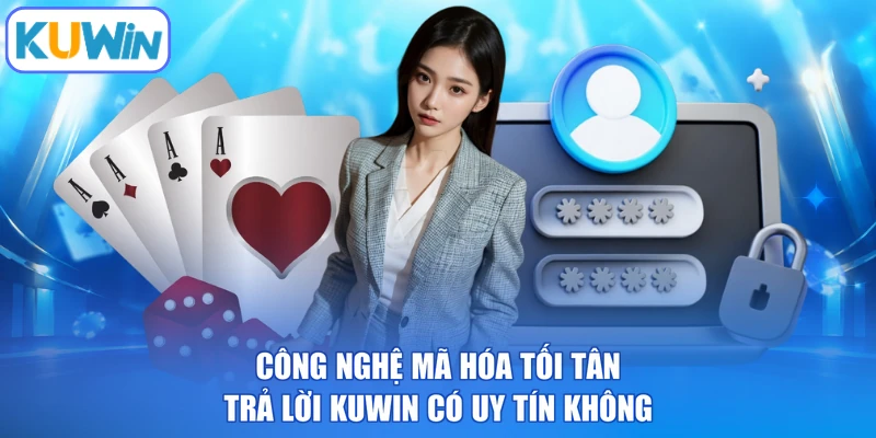 Công nghệ mã hóa tối tân trả lời KUWIN có uy tín không