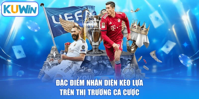 Đặc điểm nhận diện kèo lựa trên thị trường cá cược