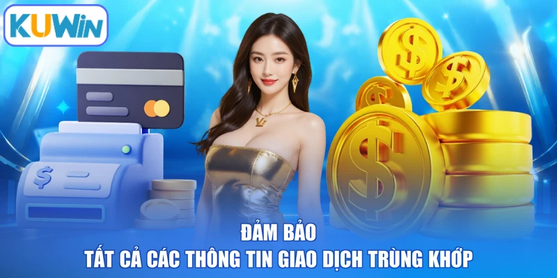 Đảm bảo tất cả các thông tin giao dịch trùng khớp