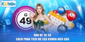 Dàn Đề 36 Số - Cách Phân Tích Dữ Liệu KUWIN Hiệu Quả