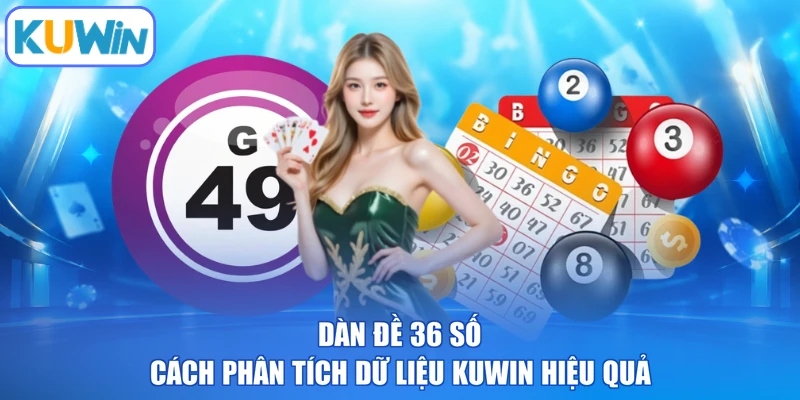 Dàn Đề 36 Số - Cách Phân Tích Dữ Liệu KUWIN Hiệu Quả
