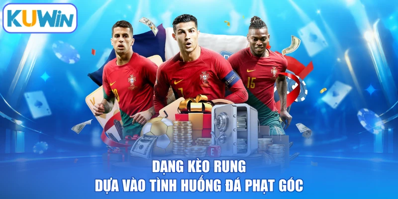 Dạng kèo rung dựa vào tình huống đá phạt góc