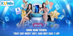 Đăng Nhập KUWIN | Truy Cập Mượt 100% Bảo Mật Qua 2 Lớp