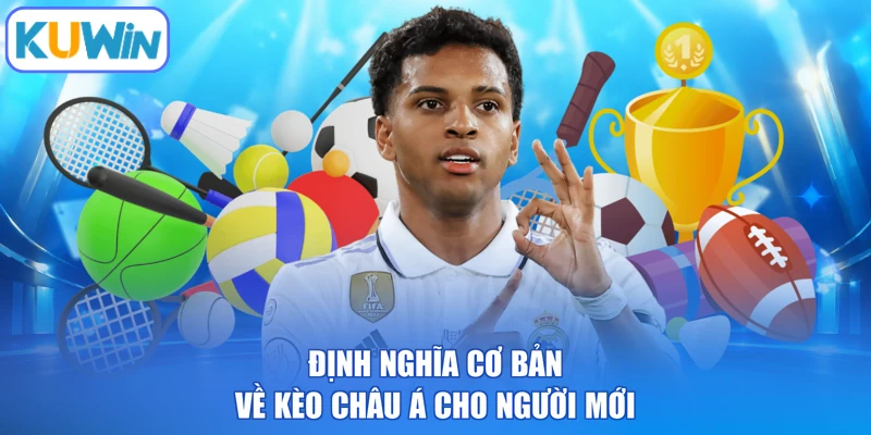 Định nghĩa cơ bản về kèo Châu Á cho người mới