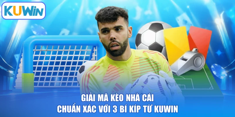 Giải Mã Kèo Nhà Cái Chuẩn Xác Với 3 Bí Kíp Từ KUWIN