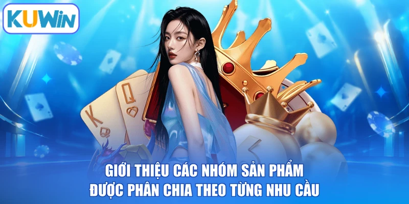 Giới thiệu các nhóm sản phẩm được phân chia theo từng nhu cầu