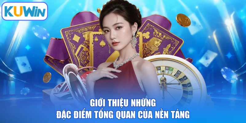 Giới thiệu những đặc điểm tổng quan của nền tảng