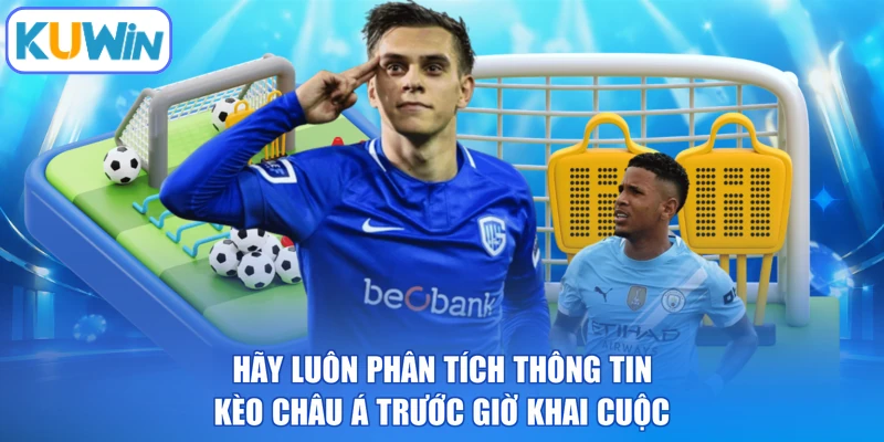 Hãy luôn phân tích thông tin kèo Châu Á trước giờ khai cuộc