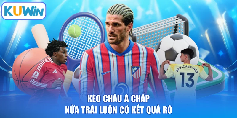 Kèo Châu Á chấp nửa trái luôn có kết quả rõ