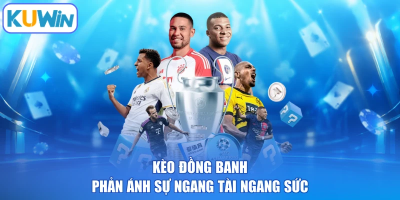 Kèo đồng banh phản ánh sự ngang tài ngang sức