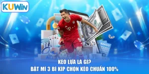 Kèo Lựa Là Gì? Bật Mí 3 Bí Kíp Chọn Kèo Chuẩn 100%