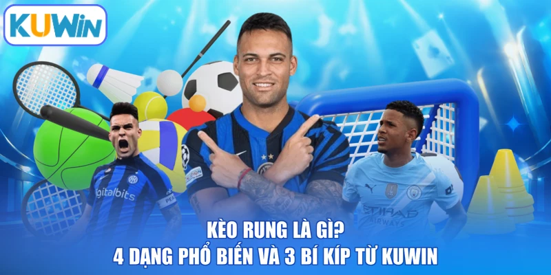 Kèo Rung Là Gì? 4 Dạng Phổ Biến Và 3 Bí Kíp Từ KUWIN