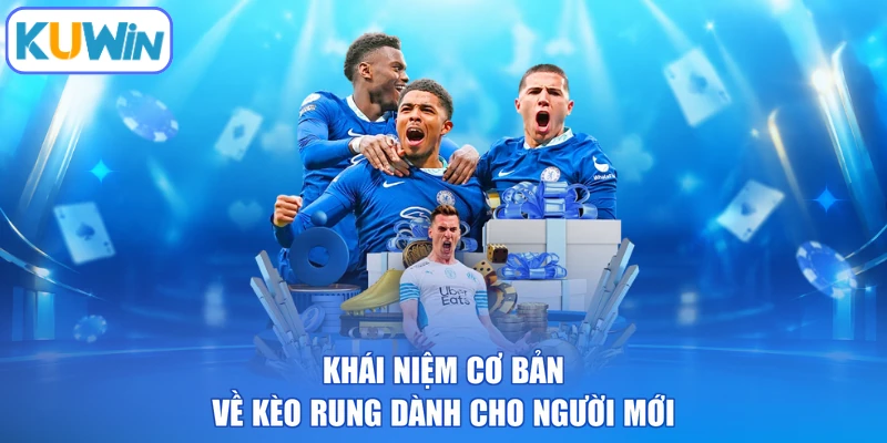 Khái niệm cơ bản về kèo rung dành cho người mới