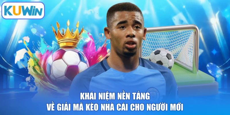Khái niệm nền tảng về giải mã kèo nhà cái cho người mới