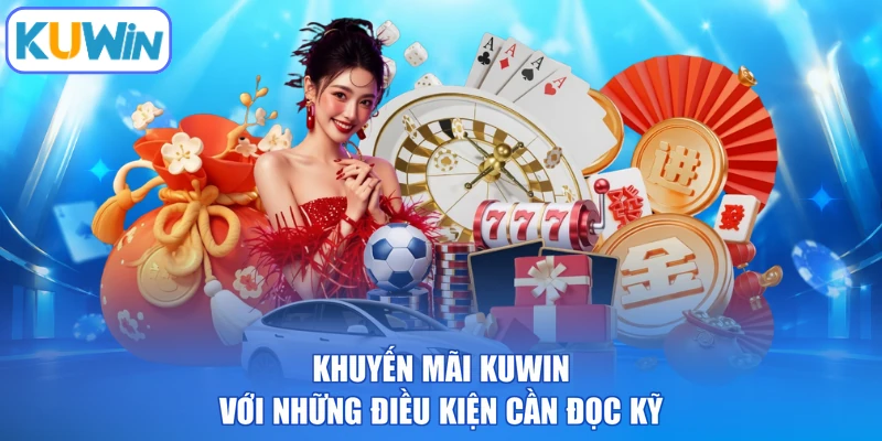 Khuyến mãi kuwin với những điều kiện cần đọc kỹ