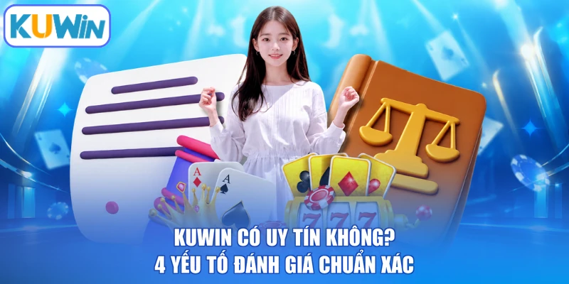 KUWIN Có Uy Tín Không? 4 Yếu Tố Đánh Giá Chuẩn Xác