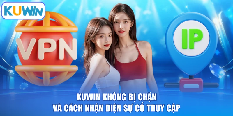 Kuwin không bị chặn và cách nhận diện sự cố truy cập