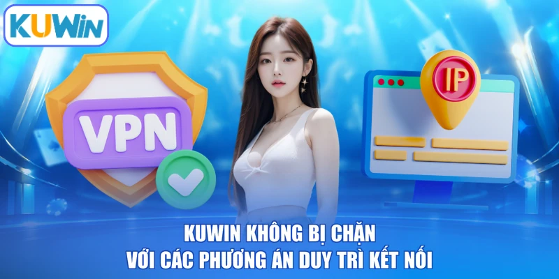 Kuwin không bị chặn với các phương án duy trì kết nối