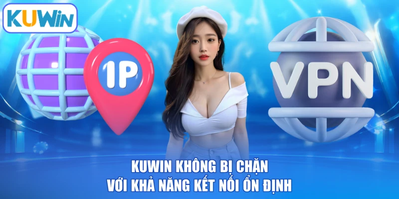 Kuwin không bị chặn với khả năng kết nối ổn định