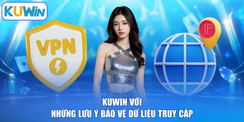 KUWIN với những lưu ý bảo vệ dữ liệu truy cập