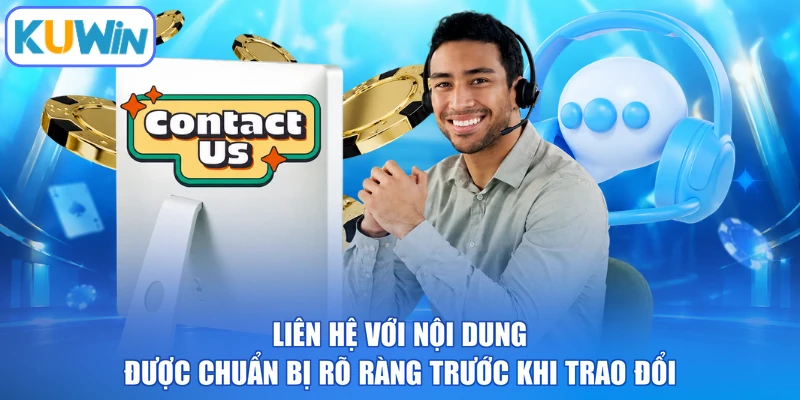Liên hệ với nội dung được chuẩn bị rõ ràng trước khi trao đổi