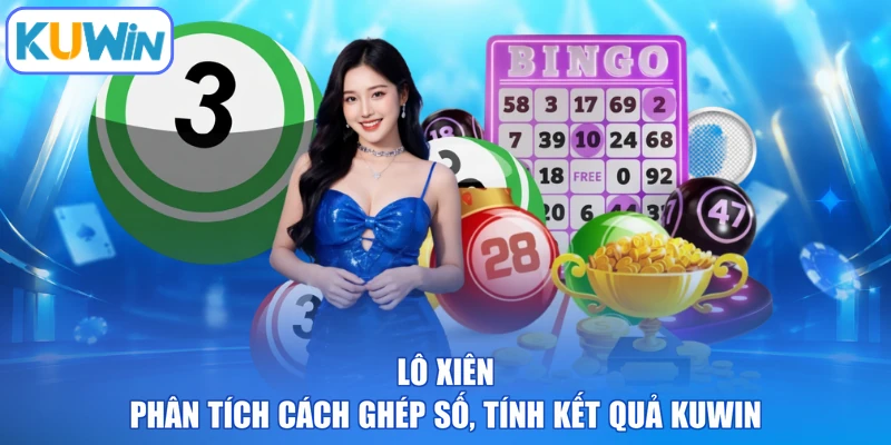 Lô Xiên - Phân Tích Cách Ghép Số, Tính Kết Quả KUWIN