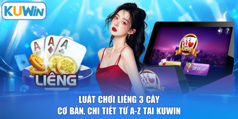 Luật Chơi Liêng 3 Cây Cơ Bản, Chi Tiết Từ A-Z Tại KUWIN