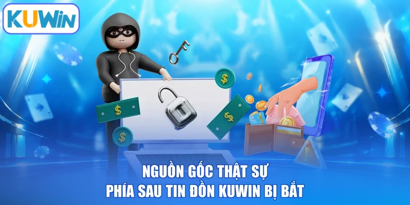 Nguồn gốc thật sự phía sau tin đồn KUWIN bị bắt
