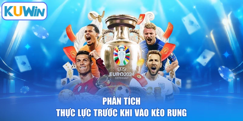 Phân tích thực lực trước khi vào kèo rung