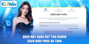 Quên Mật Khẩu Rút Tiền KUWIN - Cách Khôi Phục An Toàn