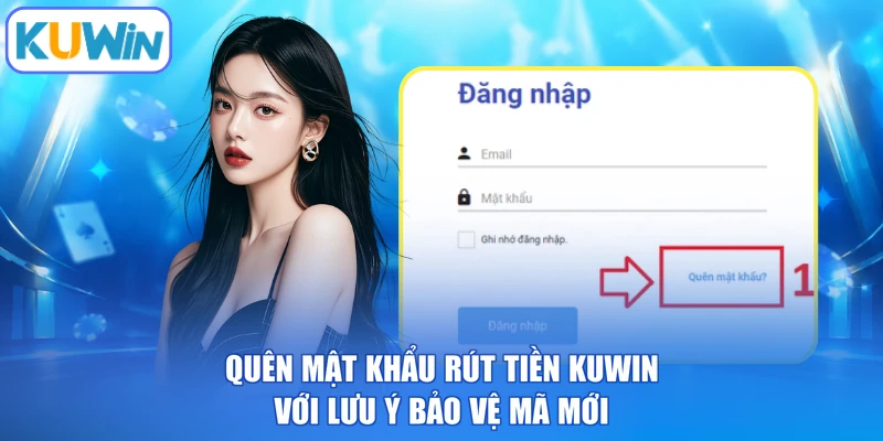 Quên mật khẩu rút tiền kuwin với lưu ý bảo vệ mã mới