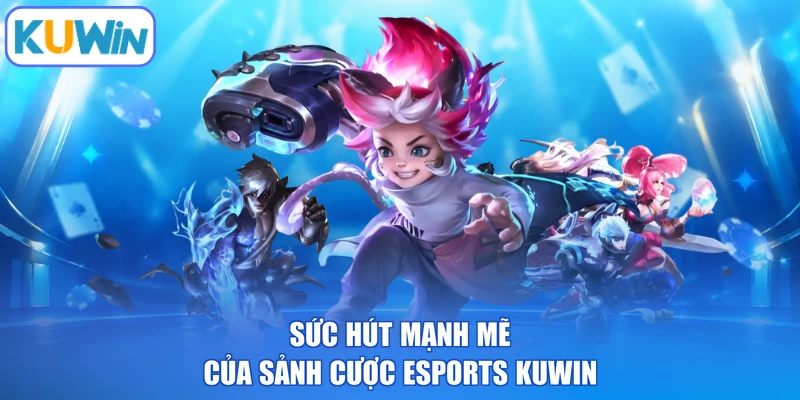 Sức hút mạnh mẽ của sảnh cược Esports KUWIN
