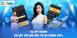 Tải App KUWIN | Cài Đặt 30s Bảo Mật Tối Đa Chuẩn 100%