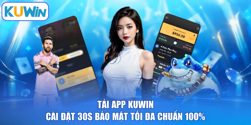 Tải App KUWIN | Cài Đặt 30s Bảo Mật Tối Đa Chuẩn 100%