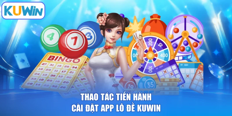 Thao tác tiến hành cài đặt app lô đề KUWIN