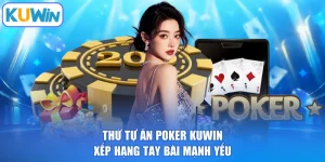 Thứ Tự Ăn Poker KUWIN - Xếp Hạng Tay Bài Mạnh Yếu