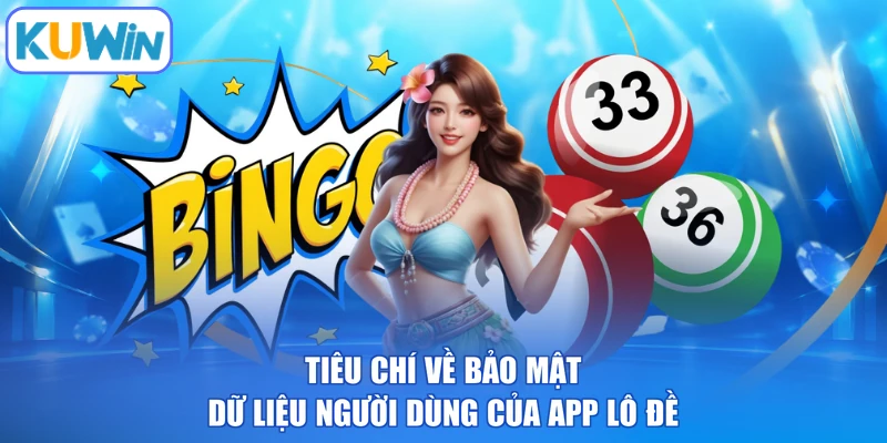 Tiêu chí về bảo mật dữ liệu người dùng của app lô đề